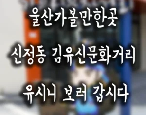 울산가볼만한곳 신정동 김유신문화거리 유시니 보러 갑시다